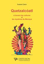 Quetzalcoatl - A travers les cultures et les mystères du Mexique