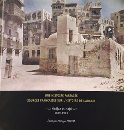 Une histoire partagée : sources françaises sur l'histoire de l'Arabie. Hedjaz et Najd 1839-1943