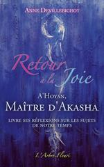 Retour à la Joie - A'Hoyan, Maître d'Akasha livre ses réflexions sur les sujets de notre temps