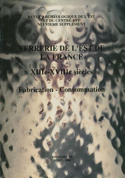 Verrerie de l'Est de la France. XIIIe-XVIIIe siècles