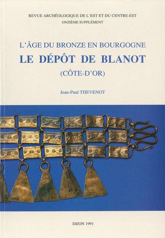 L'Âge du Bronze en Bourgogne. Le dépôt de Blanot (Côte-d'Or)