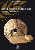 Les meules du Néolithique à l'époque médiévale : technique, culture, diffusion
