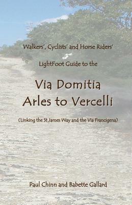 Lightfoot Guide to the Via Domitia - Arles to Vercelli: Linking the St James Ways and the Via Francigena - Babette Gallard,Paul Chinn - cover