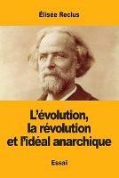 L'evolution, la revolution et l'ideal anarchique - Elisee Reclus - cover