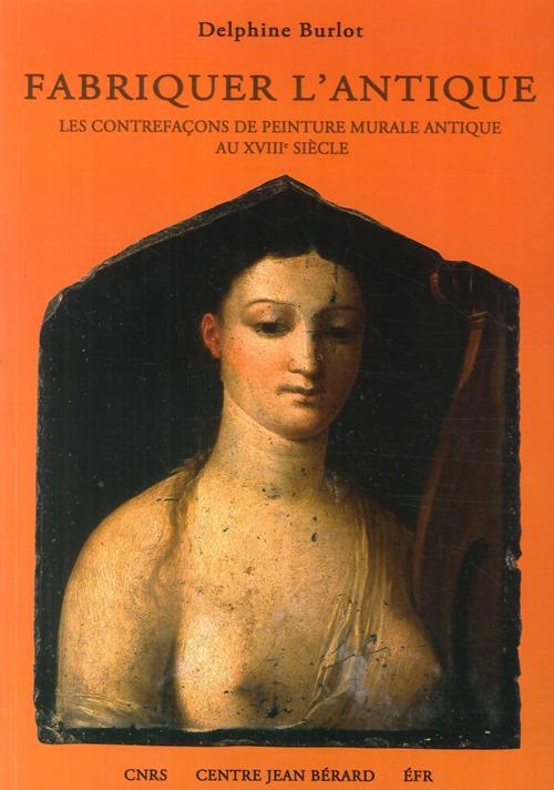 Fabriquer l'antique. Les contrefaçons de peinture murale antique au XVIIIe siècle - Delphine Burlot - copertina