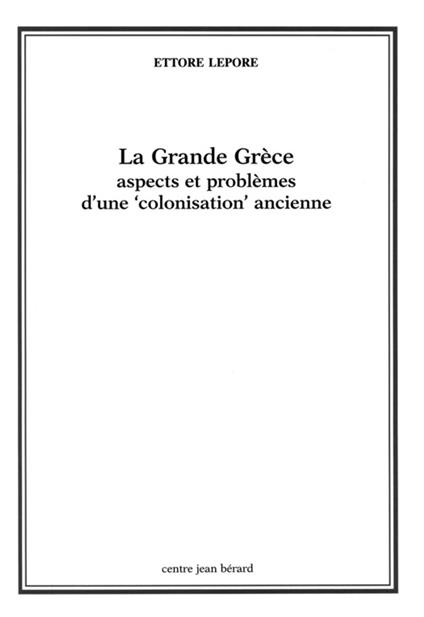 La Grande Grèce. Aspects et problèmes d'une « colonisation » ancienne