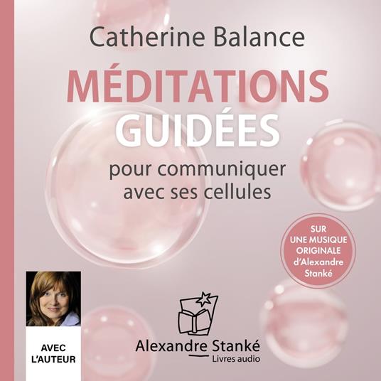 Me´ditations guide´es pour communiquer avec ses cellules