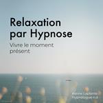 Relaxation par Hypnose: Vivre le moment présent