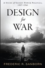Design for War; A Study of Secret Power Politics, 1937-1941