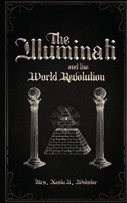 The Illuminati and the World Revolution - Nesta Helen Webster - cover