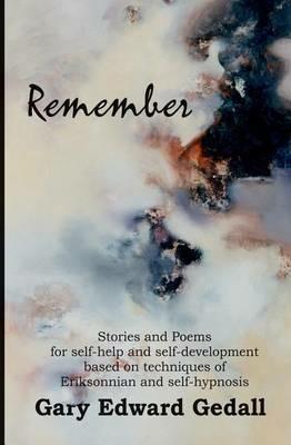 Remember: Stories and poems for self-help and self-development based on techniques of Ericksonian and auto-hypnosis - Gary Edward Gedall - cover