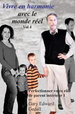 Vivre en harmonie avec le monde réel Volume 4: Perfectionner votre rôle de parent intérieur