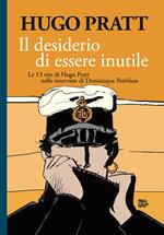 Il desiderio di essere inutile. Le 13 vite di Hugo Pratt nelle interviste di Dominique Petitfaux