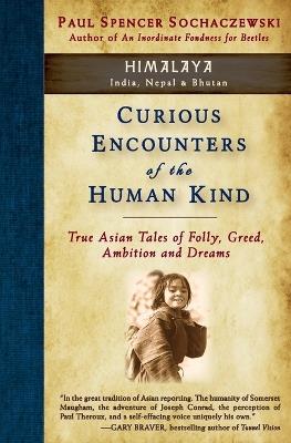 Curious Encounters of the Human Kind - Himalaya: True Asian Tales of Folly, Greed, Ambition and Dreams - Paul Spencer Sochaczewski - cover