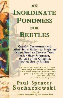 An Inordinate Fondness for Beetles: Campfire Conversations with Alfred Russel Wallace on People and Nature Based on Common Travel in the Malay Archipelago, The Land of the Orangutan, and the Bird of Paradise - Paul Spencer Sochaczewski - cover