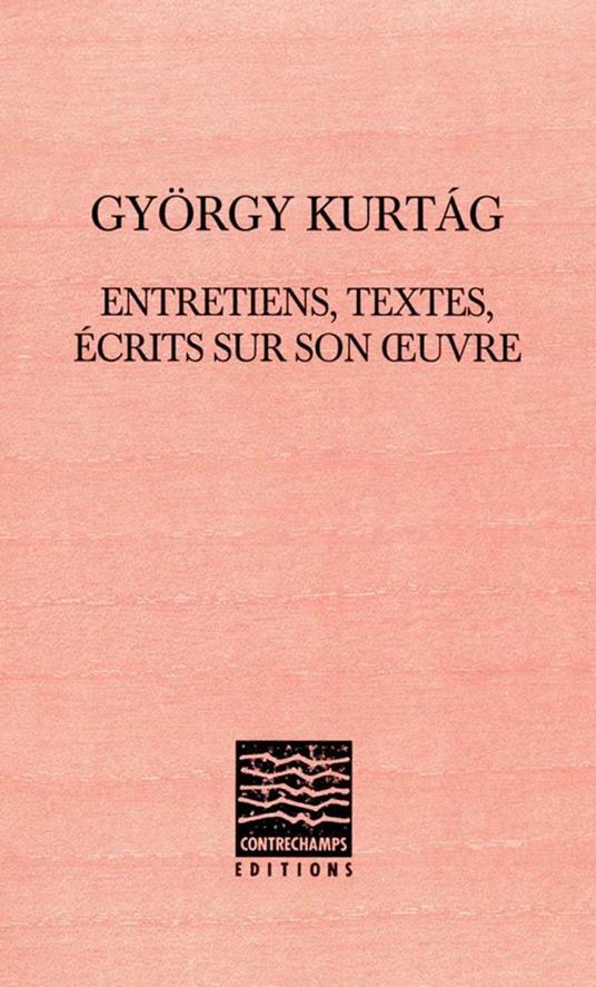 György Kurtág : entretiens, textes, écrits sur son oeuvre