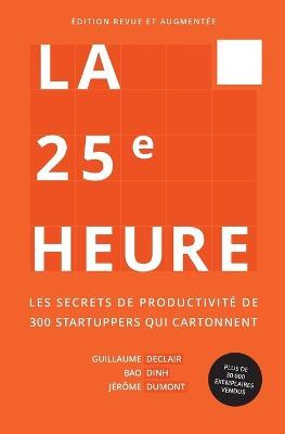 La 25e Heure: Les Secrets de Productivit? de 300 Startuppers qui Cartonnent - Guillaume Declair,Bao Dinh,J?r?me Dumont - cover