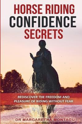 Horse Riding Confidence Secrets: Rediscover the pleasure of horse riding without fear - Margaretha de Klerk,Aka Margaretha Montagu - cover