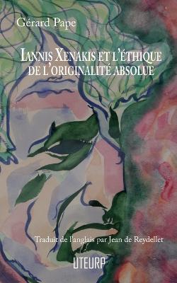 Iannis Xenakis et l'ethique de l'originalite absolue - Gerard Pape - cover