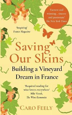 Saving Our Skins: Building a Vineyard Dream in France - Caro Feely - cover