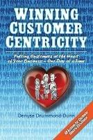 Winning Customer Centricity: Putting Customers at the Heart of Your Business-One Day at a Time