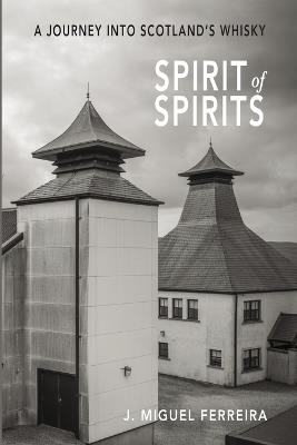 Spirit of Spirits: A Journey Into Scotland's Whisky - J Miguel Ferreira - cover