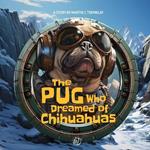 The Pug Who Dreamed of Chihuahuas: A humorous and fantastical children's story about the theme of adoption!