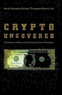 Crypto Uncovered: The Evolution of Bitcoin and the Crypto Currency Marketplace - Sarah Swammy,Richard Thompson,Marvin Loh - cover