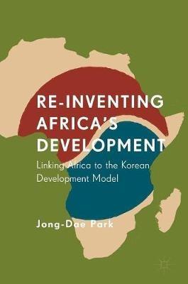 Re-Inventing Africa's Development: Linking Africa to the Korean Development Model - Jong-Dae Park - cover