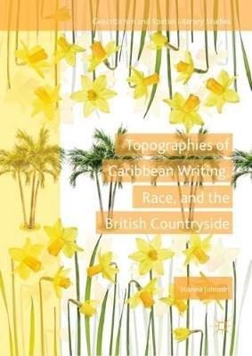 Topographies of Caribbean Writing, Race, and the British Countryside - Joanna Johnson - cover