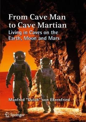 From Cave Man to Cave Martian: Living in Caves on the Earth, Moon and Mars - Manfred "Dutch" von Ehrenfried - cover