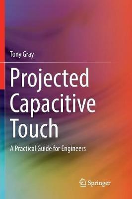 Projected Capacitive Touch: A Practical Guide for Engineers - Tony Gray - cover