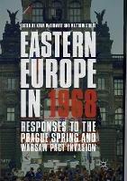 Eastern Europe in 1968: Responses to the Prague Spring and Warsaw Pact Invasion