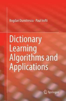 Dictionary Learning Algorithms and Applications - Bogdan Dumitrescu,Paul Irofti - cover