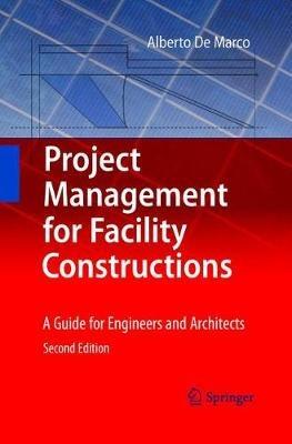 Project Management for Facility Constructions: A Guide for Engineers and Architects - Alberto De Marco - cover