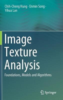 Image Texture Analysis: Foundations, Models and Algorithms - Chih-Cheng Hung,Enmin Song,Yihua Lan - cover