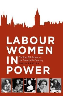 Labour Women in Power: Cabinet Ministers in the Twentieth Century - Paula Bartley - cover