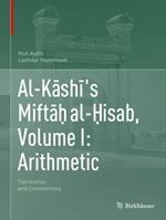 Al-Kashi's Mifta? al-?isab, Volume I: Arithmetic