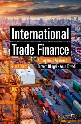 International Trade Finance: A Pragmatic Approach - Tarsem Bhogal,Arun Trivedi - cover