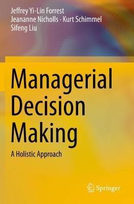 Managerial Decision Making: A Holistic Approach - Jeffrey Yi-Lin Forrest,Jeananne Nicholls,Kurt Schimmel - cover