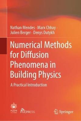 Numerical Methods for Diffusion Phenomena in Building Physics: A Practical Introduction - Nathan Mendes,Marx Chhay,Julien Berger - cover