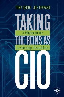 Taking the Reins as CIO: A Blueprint for Leadership Transitions - Tony Gerth,Joe Peppard - cover