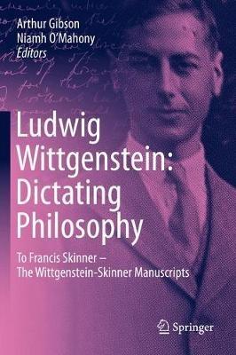 Ludwig Wittgenstein: Dictating Philosophy: To Francis Skinner - The Wittgenstein-Skinner Manuscripts - cover