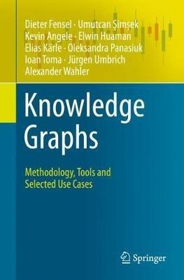 Knowledge Graphs: Methodology, Tools and Selected Use Cases - Dieter Fensel,Umutcan Simsek,Kevin Angele - cover
