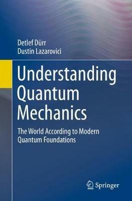 Understanding Quantum Mechanics: The World According to Modern Quantum Foundations - Detlef Durr,Dustin Lazarovici - cover