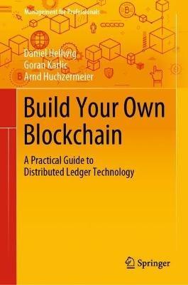 Build Your Own Blockchain: A Practical Guide to Distributed Ledger Technology - Daniel Hellwig,Goran Karlic,Arnd Huchzermeier - cover