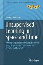 Unsupervised Learning in Space and Time: A Modern Approach for Computer Vision using Graph-based Techniques and Deep Neural Networks