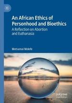 An African Ethics of Personhood and Bioethics: A Reflection on Abortion and Euthanasia