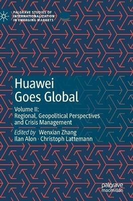 Huawei Goes Global: Volume II: Regional, Geopolitical Perspectives and Crisis Management - cover