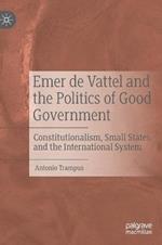 Emer de Vattel and the Politics of Good Government: Constitutionalism, Small States and the International System